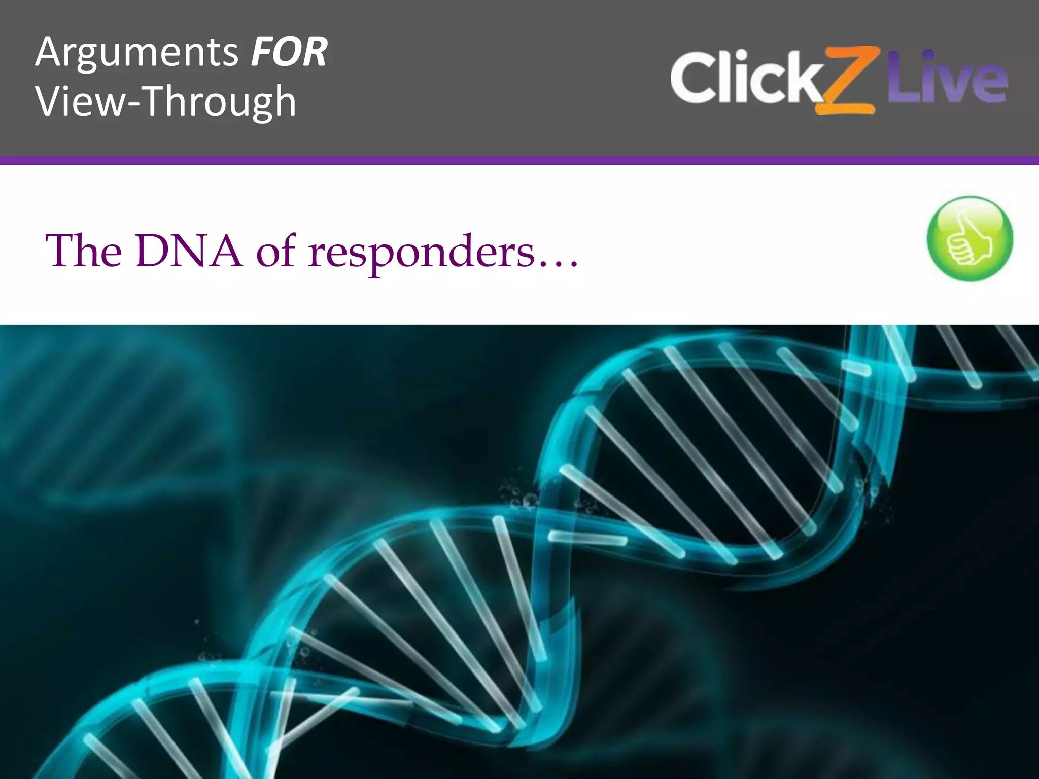 Arguments FOR
View-Through
The DNA of responders…
 