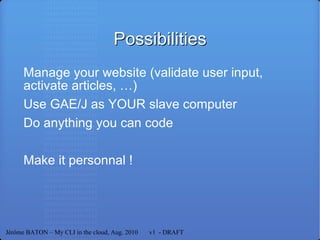 Reminder:  The WRF is for creating Wave robots more quickly and easily that the normal API. This presentation will demonstrate a possible usage of WRF : Make GAE/J do what you want, benefit from its availability, APIs, … through Wave & its robots Jérôme BATON – My CLI in the cloud, Aug. 2010  v1  - DRAFT 