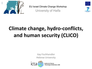 Climate change, hydro-conflicts, and human security (CLICO) Itay Fischhendler Hebrew University EU Israel Climate Change Workshop University of Haifa 