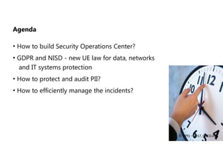Agenda
• How to build Security Operations Center?
• GDPR and NISD - new UE law for data, networks
and IT systems protection
• How to protect and audit PII?
• How to efficiently manage the incidents?
© 1991 − 2017, CLICO.eu
 