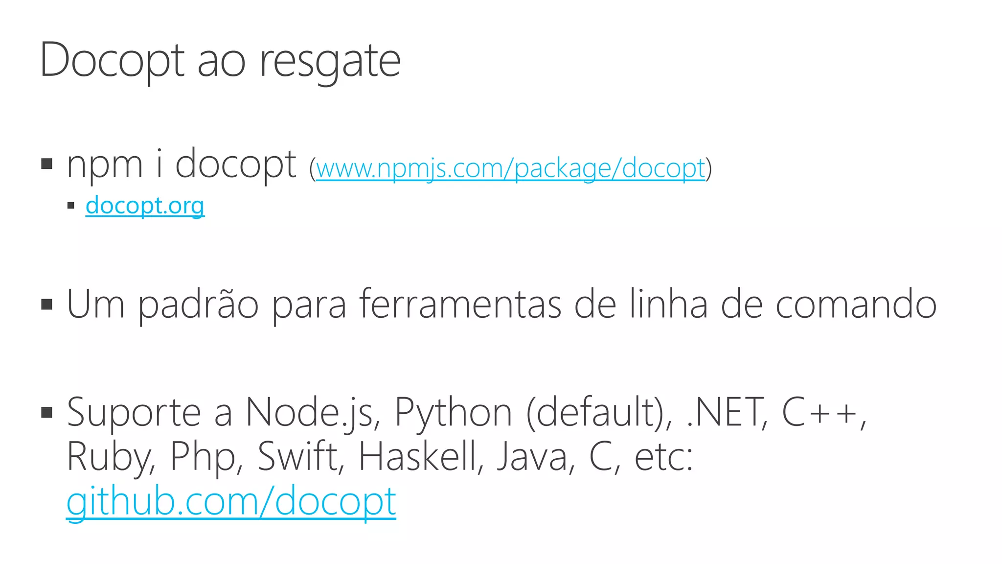  www.npmjs.com/package/docopt
docopt.org
github.com/docopt