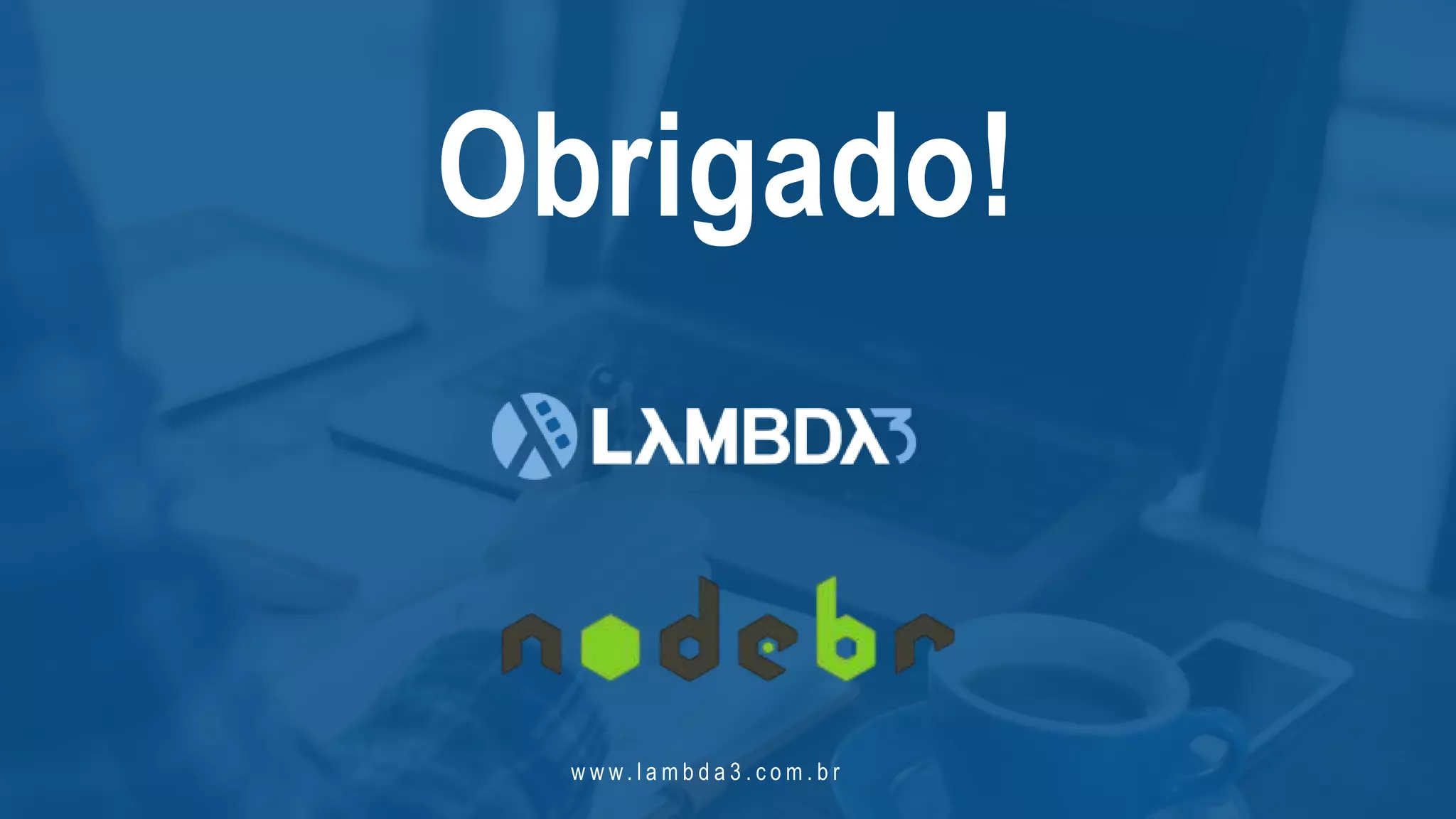 w w w. l a m b d a 3 . c o m . b r
Obrigado!