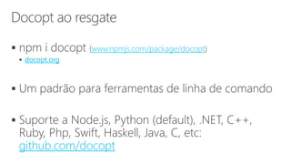  www.npmjs.com/package/docopt
 docopt.org


github.com/docopt
 