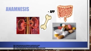 ANAMNESIS
• AHF
• APP
http://www.sammsati.com/diabetes-insuficiencia-renal/
http://es.123rf.com/imagenes-de-archivo/hueso.html
http://www.infobiologia.net/2013/09/intestino-delgado-grueso.html
http://smilejudith.blogspot.mx/2010/10/farmacos-digitalicos-y-su-clasificacion.html
 