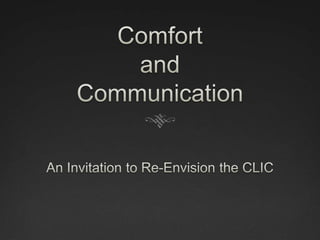 Comfort and Communication An Invitation to Re-Envision the CLIC 