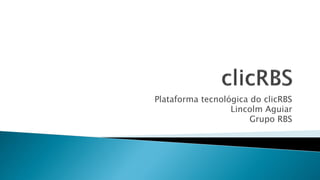 Plataforma tecnológica do clicRBS
Lincolm Aguiar
Grupo RBS

 