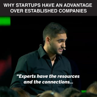 WHY STARTUPS HAVE AN ADVANTAGE
OVER ESTABLISHED COMPANIES
“Experts have the resources
and the connections...
 
