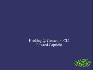 Hacking @ Cassandra CLI Edward Capriolo 
