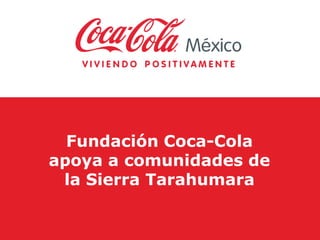 Fundación Coca-Cola
apoya a comunidades de
 la Sierra Tarahumara
 