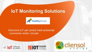 IoT Monitoring Solutions
Solucions IoT pel control medi ambiental
i economia verda i circular
 