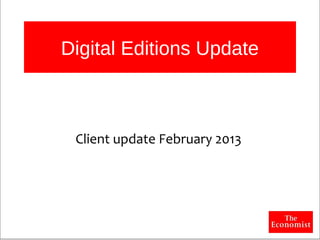 Digital Editions Update
Digital Editions Update
Client update February 2013
 
