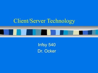 Client/Server Technology 
Infsy 540 
Dr. Ocker 
 