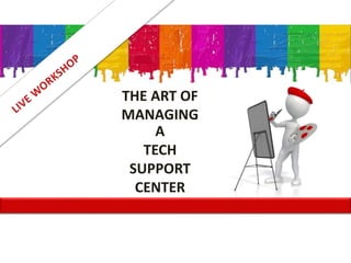 THE ART OF
MANAGING
A
TECH
SUPPORT
CENTER
 