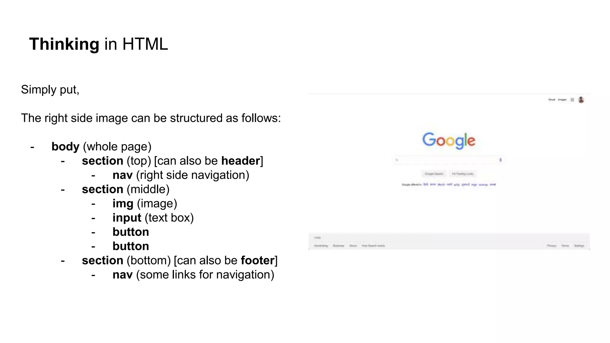 Thinking in HTML
Simply put,
The right side image can be structured as follows:
- body (whole page)
- section (top) [can also be header]
- nav (right side navigation)
- section (middle)
- img (image)
- input (text box)
- button
- button
- section (bottom) [can also be footer]
- nav (some links for navigation)
 
