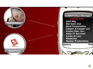 SalesForce ADX Mfg . Bio-Gem Ind. Beck Corporation Casper & Casper LLC Exeter Dist. Inc. Kelly IT Services Locke at Law Madacom Master Productions Client List 