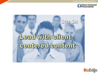 CLIENT-CENTERED PROPOSALS
STEP SIX
 