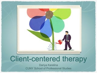 Client-centered therapy
Dariya Karelina
CUNY School of Professional Studies
 
