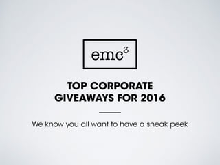 TOP CORPORATE 
GIVEAWAYS FOR 2016
We know you all want to have a sneak peek
 