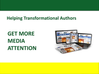 GET MORE
MEDIA
ATTENTION
Helping Transformational Authors
 