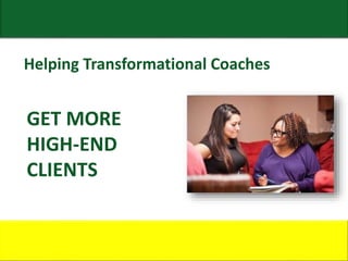 GET MORE
HIGH-END
CLIENTS
Helping Transformational Coaches
 