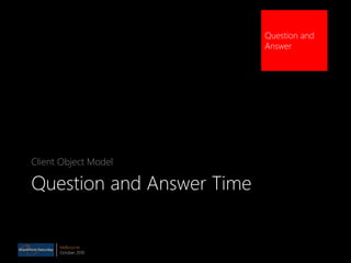 Melbourne
October 2010
Question and
Answer
Question and Answer Time
Client Object Model
 