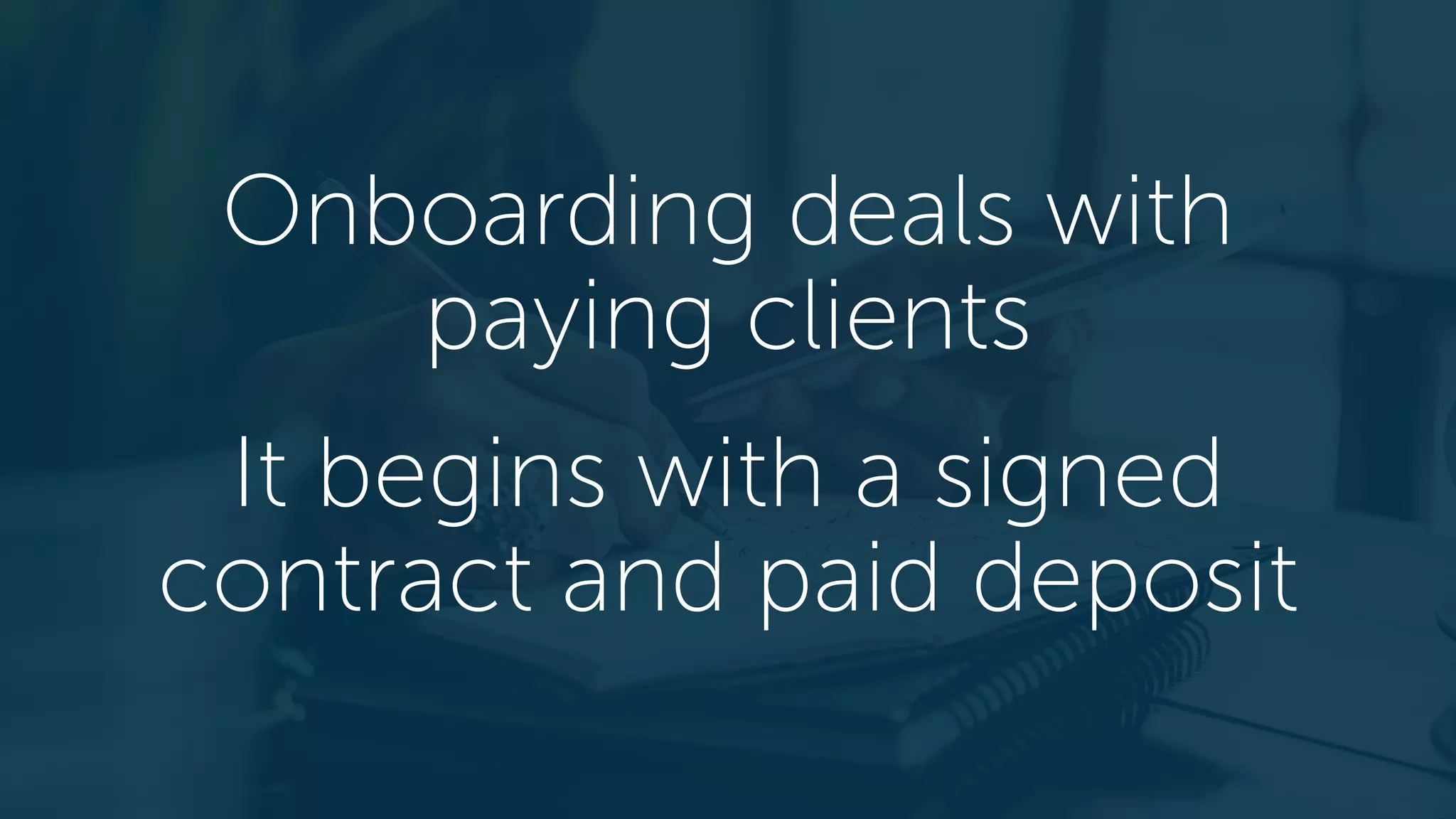 Onboarding deals with
paying clients
It begins with a signed
contract and paid deposit
 