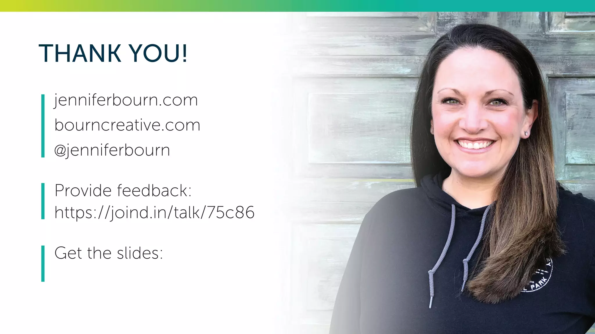THANK YOU!
jenniferbourn.com
bourncreative.com
@jenniferbourn
Provide feedback:
https://joind.in/talk/75c86
Get the slides:
 