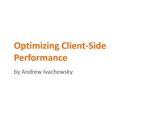 Optimizing Client-Side Performance by Andrew Ivachewsky 
