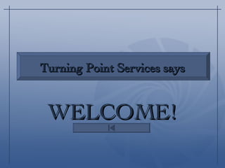 WELCOME! Press the space bar or “enter” key to start Turning Point Services says 