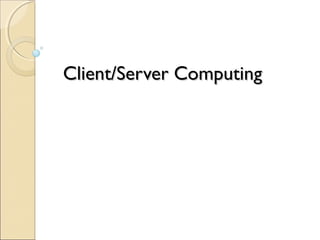 Client/Server ComputingClient/Server Computing
 
