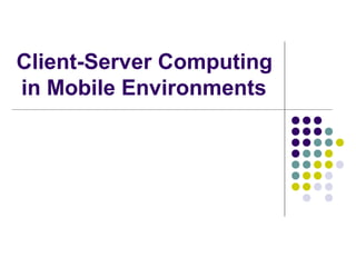 Client-Server Computing
in Mobile Environments

 