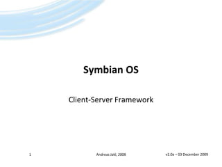 Symbian OS Client-Server Framework v2.0a – 29 April 2008 1 Andreas Jakl, 2008 