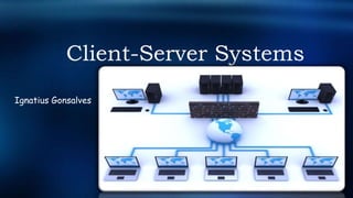 Client-Server Systems
Ignatius Gonsalves
 