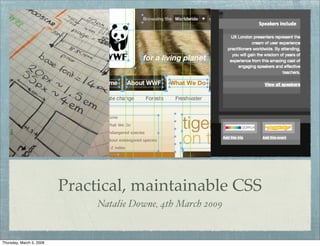 Practical, maintainable CSS
                               Natalie Downe, 4th March 2009


Thursday, March 5, 2009
 