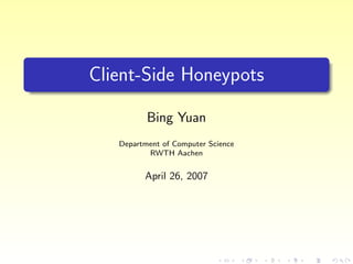 Client-Side Honeypots

          Bing Yuan
   Department of Computer Science
          RWTH Aachen


         April 26, 2007