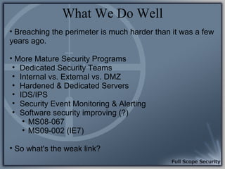 What We Do Well
• Breaching the perimeter is much harder than it was a few
years ago.

• More Mature Security Programs
 • ...