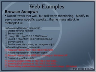 Web Examples
Browser Autopwn
• Doesn’t work that well, but still worth mentioning. Modify to
serve several specific exploi...