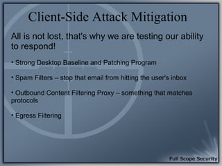Client-Side Attack Mitigation
All is not lost, that's why we are testing our ability
to respond!
• Strong Desktop Baseline...