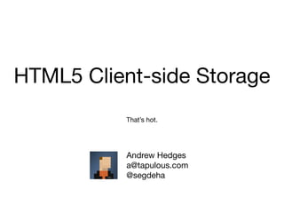 HTML5 Client-side Storage
          That’s hot.




          Andrew Hedges
          a@tapulous.com
          @segdeha
 