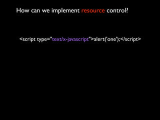 How can we implement resource control?



 <script type="text/x-javascript">alert('one');</script>
 