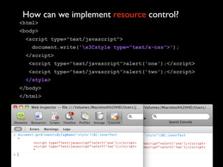 How can we implement resource control?
<html>
<body>
 <script type="text/javascript">
   document.write('x3Cstyle type="text/x-css">');
 </script>
  <script type="text/javascript">alert('one');</script>
  <script type="text/javascript">alert('two');</script>
 </style>
</body>
</html>
 