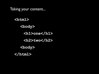 Taking your content...

  <html>
      <body>
        <h1>one</h1>
        <h2>two</h2>
      <body>
  </html>
 