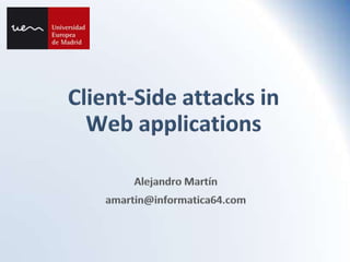 Client-Side attacks in Web applications Alejandro Martín amartin@informatica64.com 