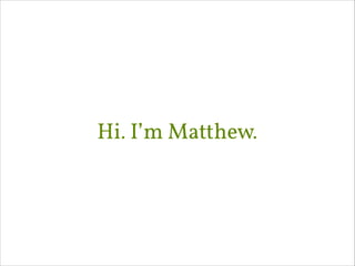 Hi. I’m Matthew.
 