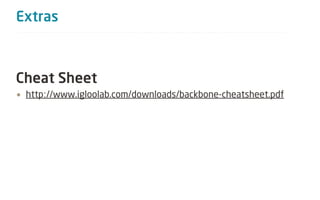 Extras



Cheat Sheet
• http://www.igloolab.com/downloads/backbone-cheatsheet.pdf
 