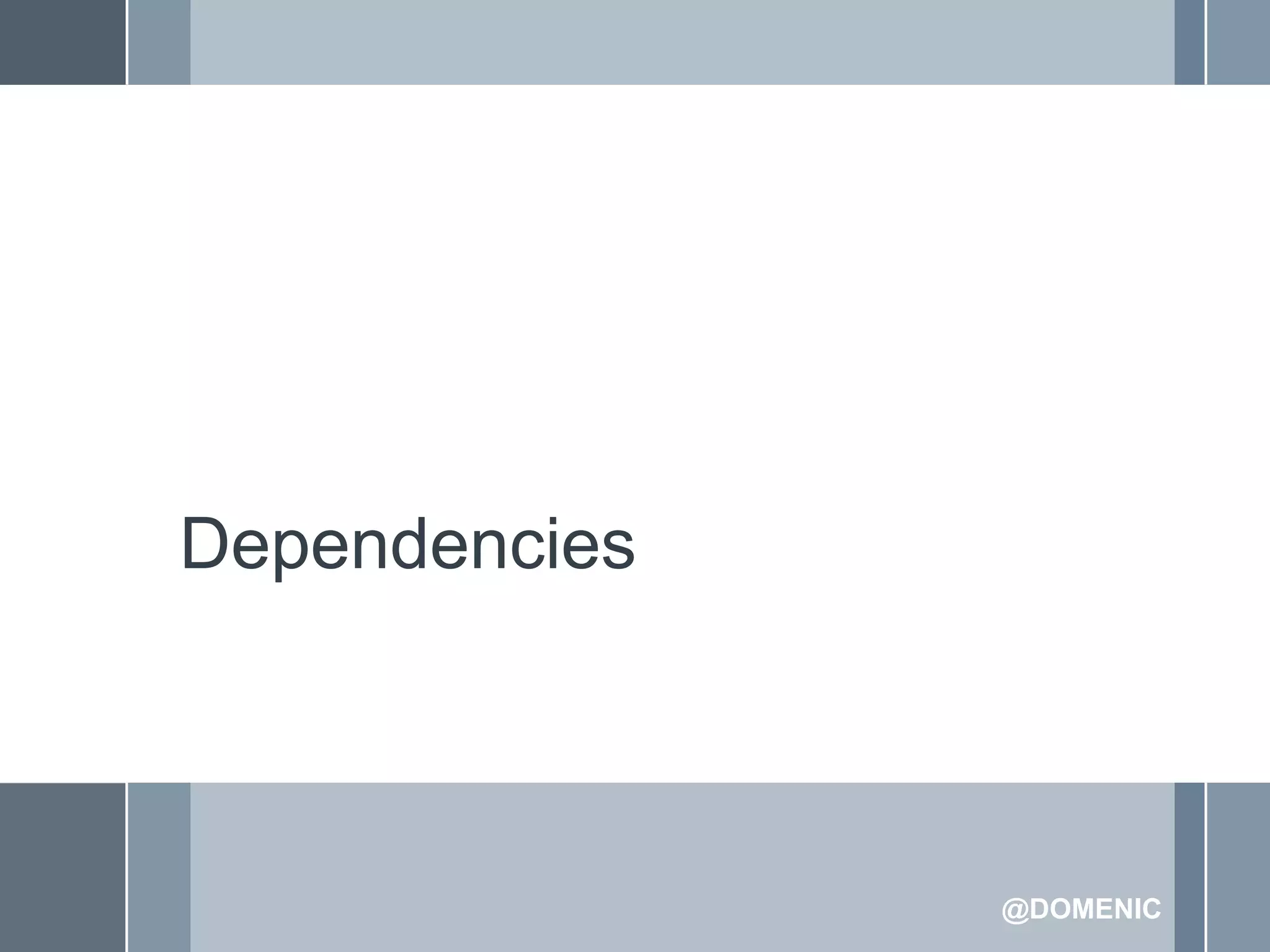 Dependencies



               @DOMENIC
 