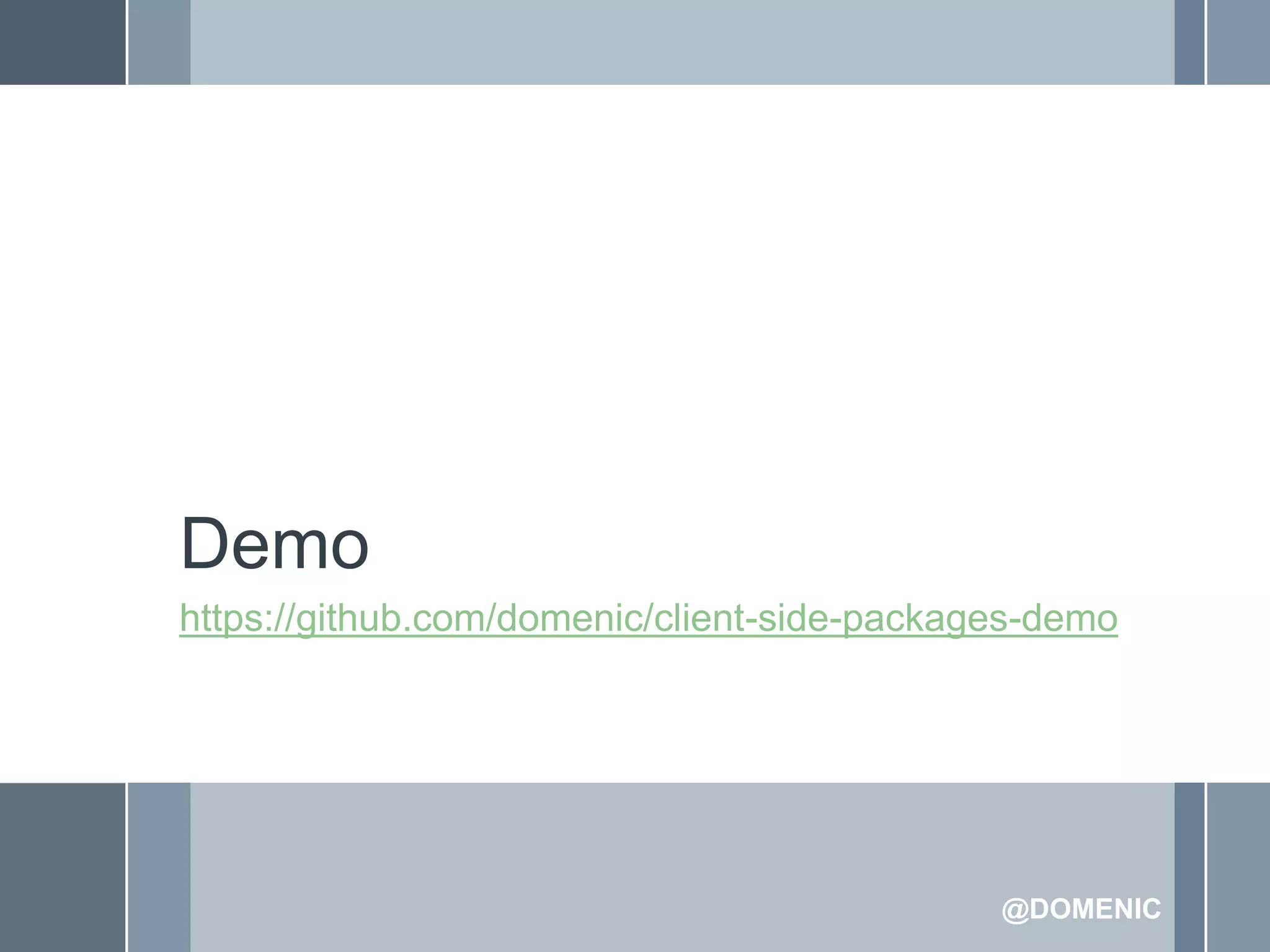 Demo
https://github.com/domenic/client-side-packages-demo




                                             @DOMENIC
 