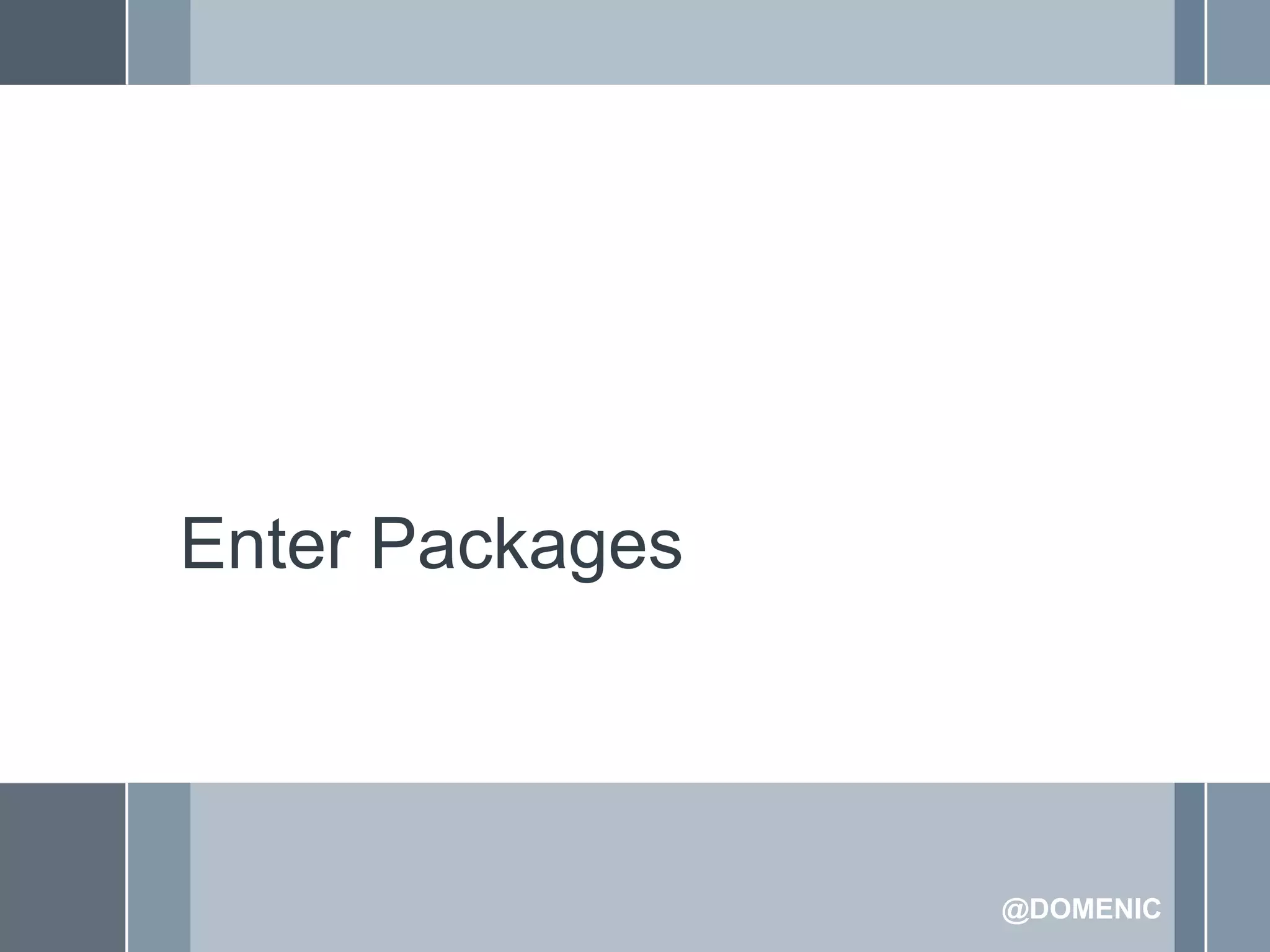 Enter Packages



                 @DOMENIC
 