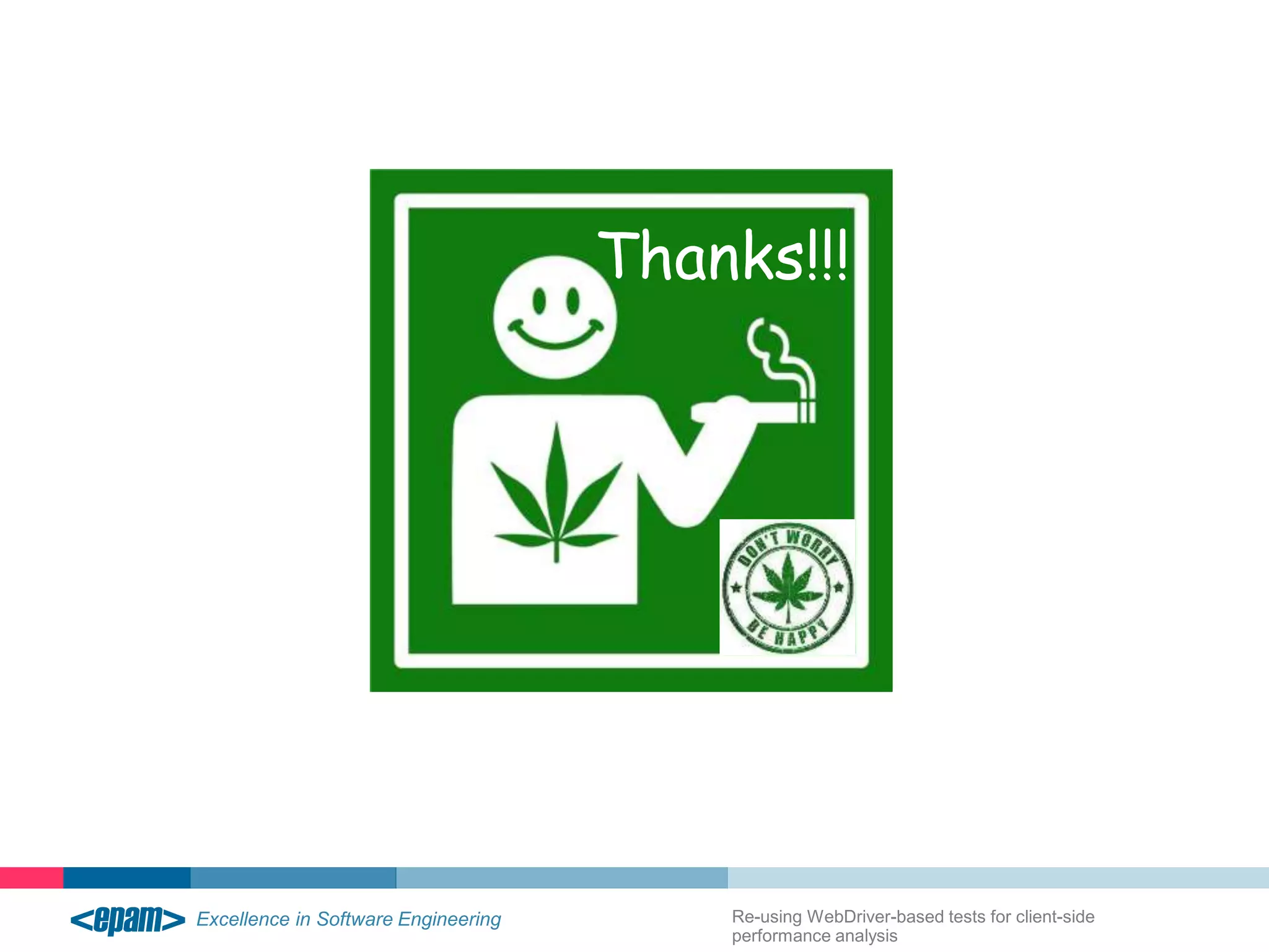 Thanks!!! 
Re-using WebDriver-based tests for client-side 
performance analysis 
