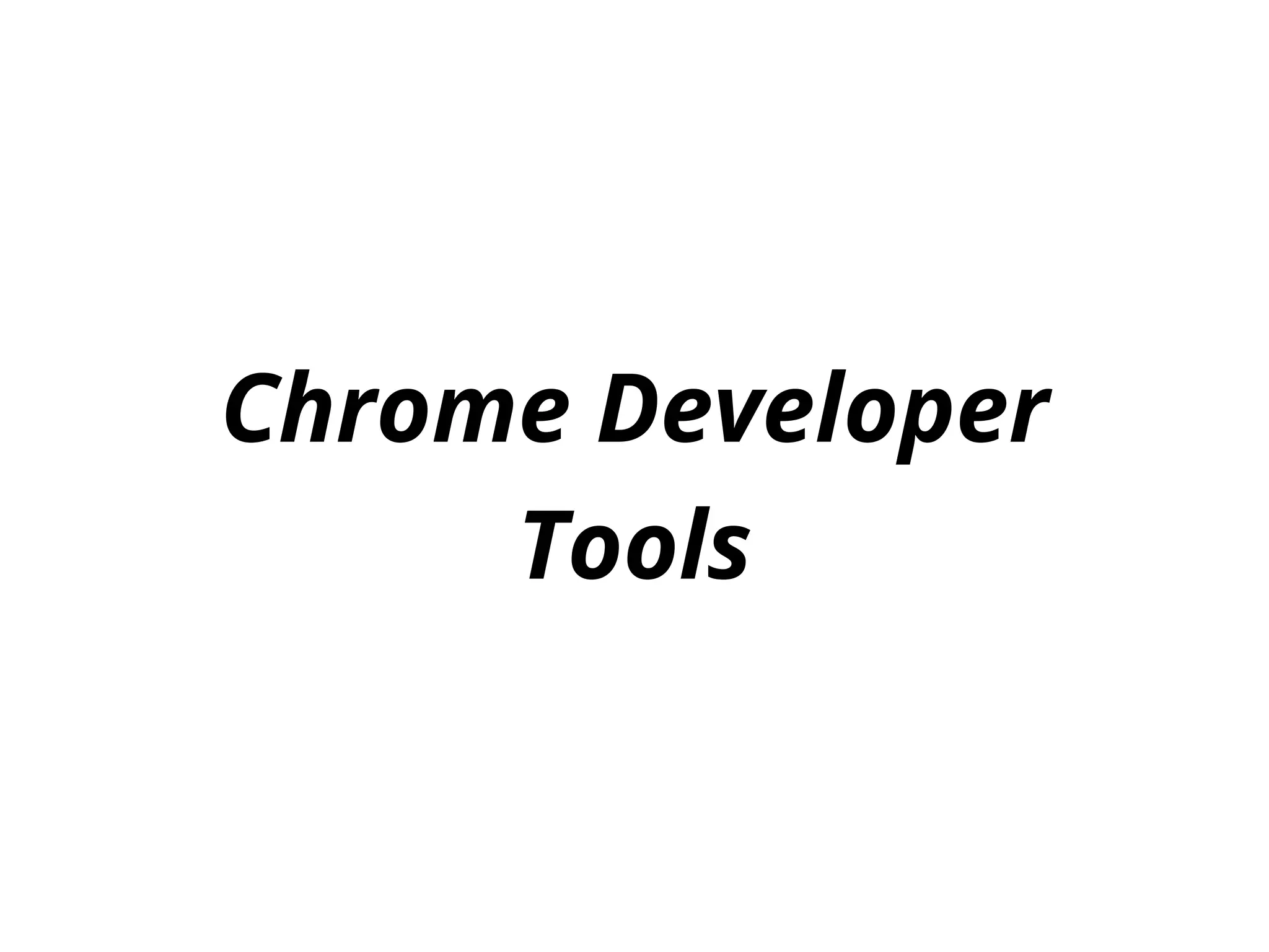 Chrome Developer
Tools
 